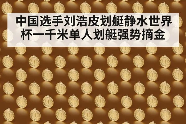 中国选手刘浩皮划艇静水世界杯一千米单人划艇强势摘金